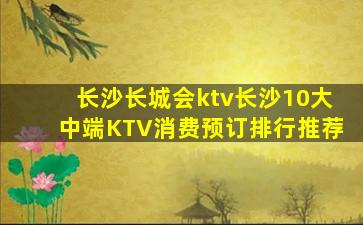 长沙长城会ktv长沙10大中端KTV消费预订排行推荐